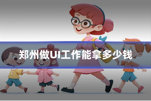 郑州做UI工作能拿多少钱