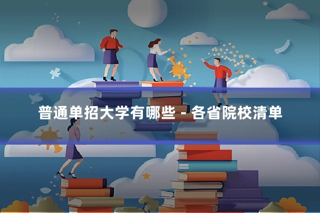 普通单招大学有哪些 - 各省院校清单