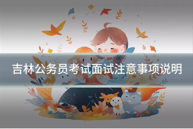 吉林公务员考试面试注意事项说明