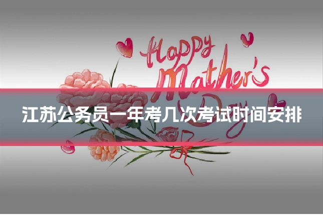 江苏公务员一年考几次考试时间安排