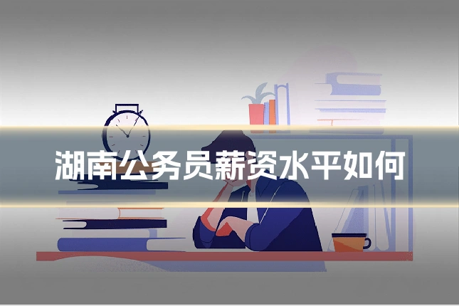 湖南公务员薪资水平如何