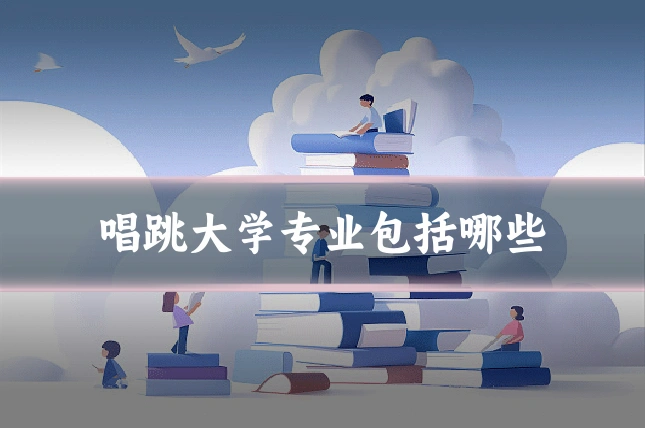 唱跳大学专业包括哪些