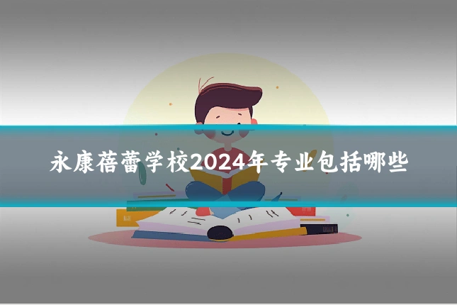 永康蓓蕾学校2024年专业包括哪些