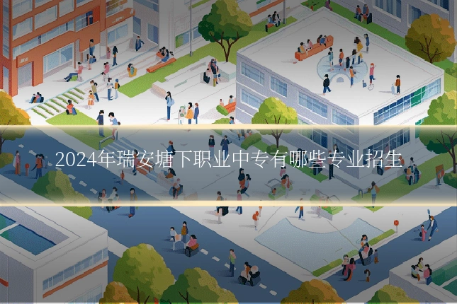2024年瑞安塘下职业中专有哪些专业招生