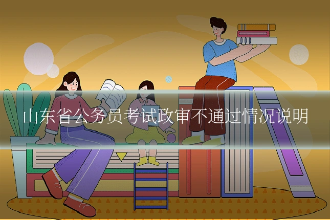 山东省公务员考试政审不通过情况说明