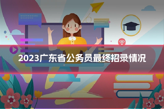 2023广东省公务员最终招录情况