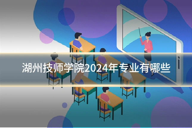 湖州技师学院2024年专业有哪些