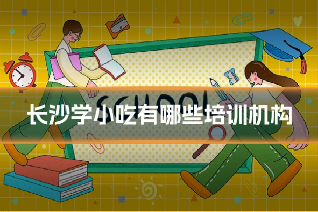 长沙学小吃有哪些培训机构