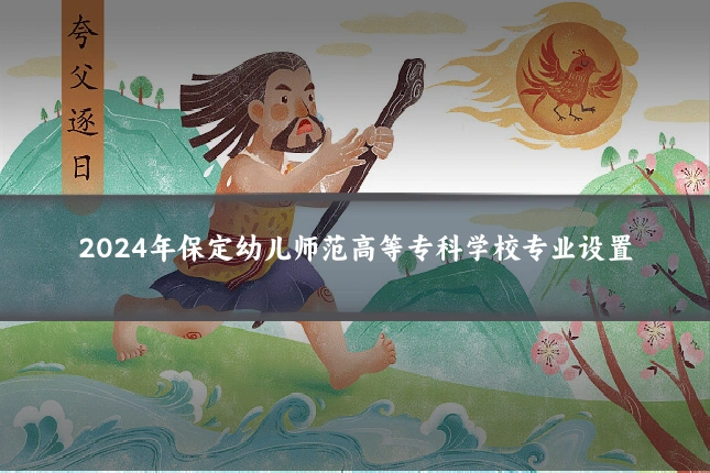 2024年保定幼儿师范高等专科学校专业设置