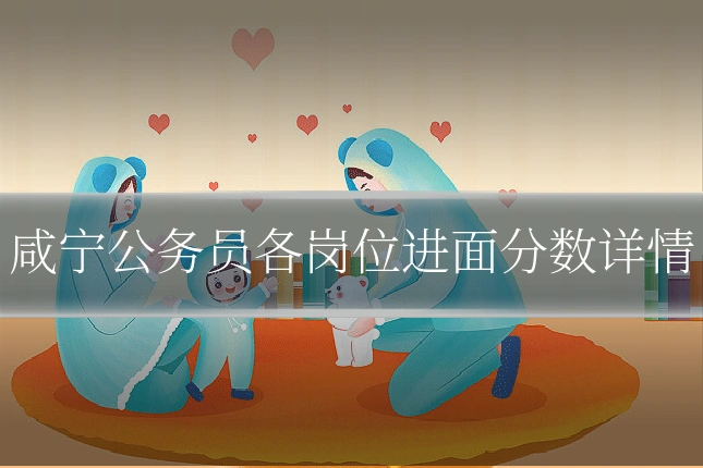 咸宁公务员各岗位进面分数详情