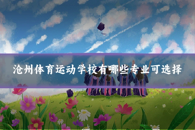 沧州体育运动学校有哪些专业可选择