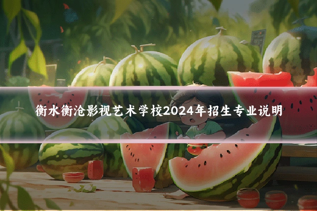 衡水衡沧影视艺术学校2024年招生专业说明