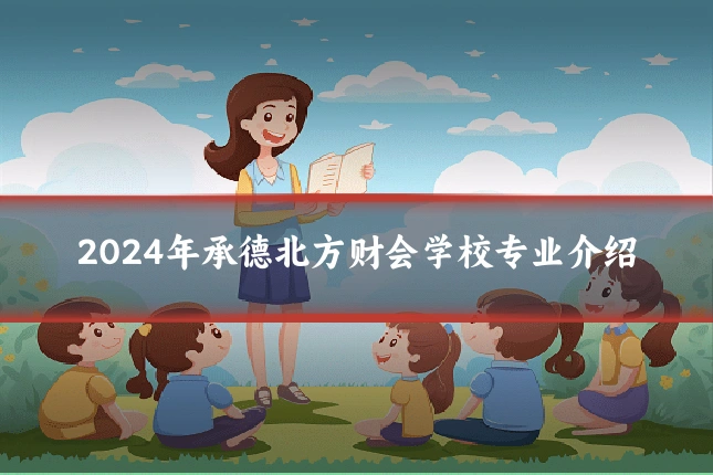 2024年承德北方财会学校专业介绍