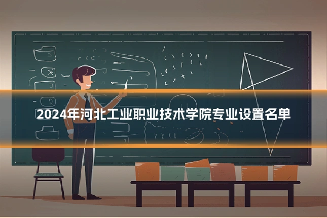 2024年河北工业职业技术学院专业设置名单