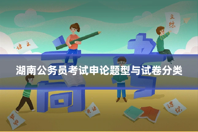湖南公务员考试申论题型与试卷分类