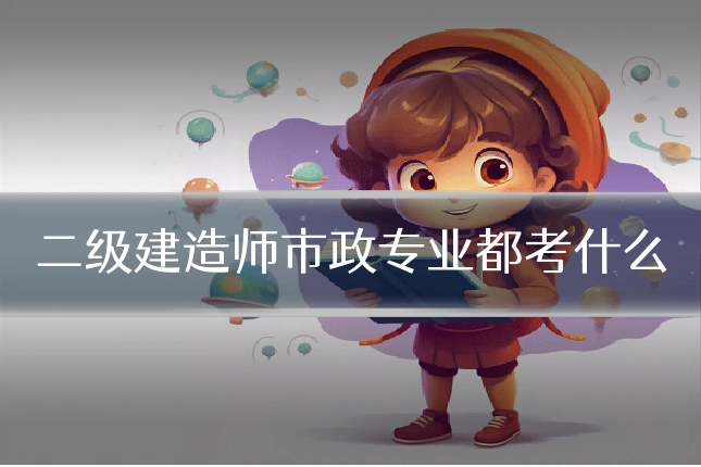 二级建造师市政专业都考什么