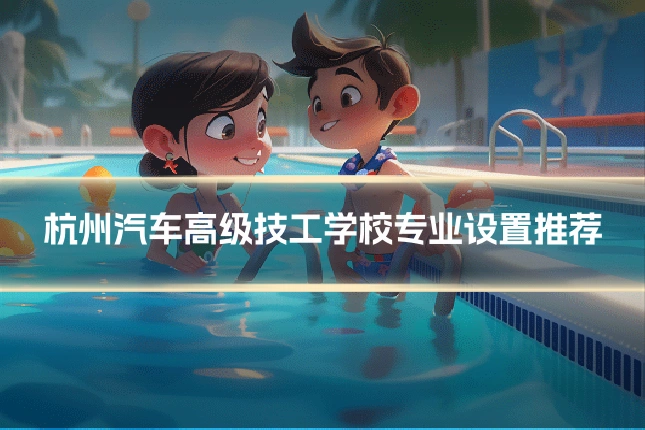 杭州汽车高级技工学校专业设置推荐