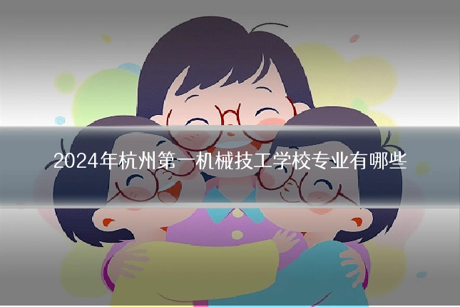 2024年杭州第一机械技工学校专业有哪些