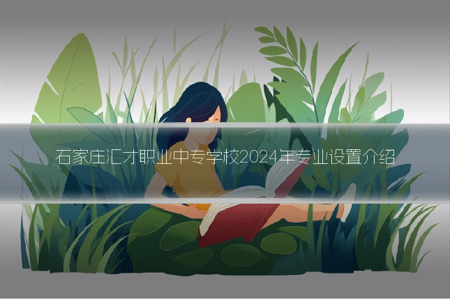 石家庄汇才职业中专学校2024年专业设置介绍