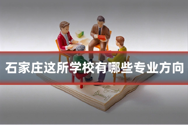 石家庄这所学校有哪些专业方向
