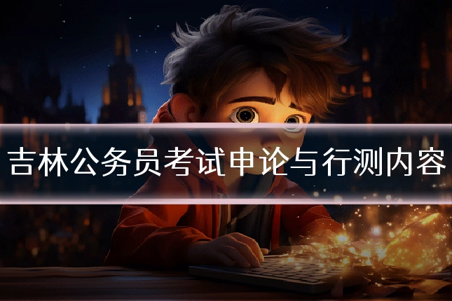 吉林公务员考试申论与行测内容