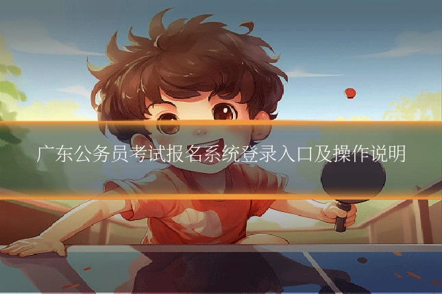 广东公务员考试报名系统登录入口及操作说明