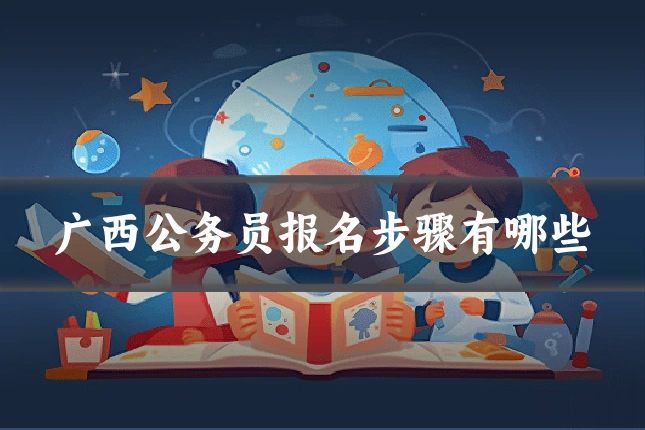 广西公务员报名步骤有哪些