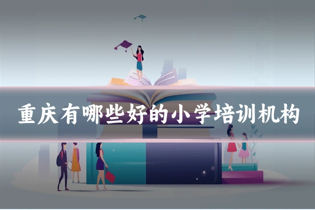 重庆有哪些好的小学培训机构