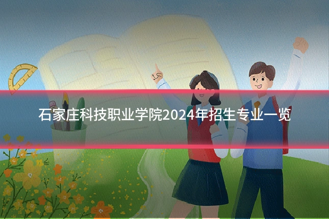 石家庄科技职业学院2024年招生专业一览