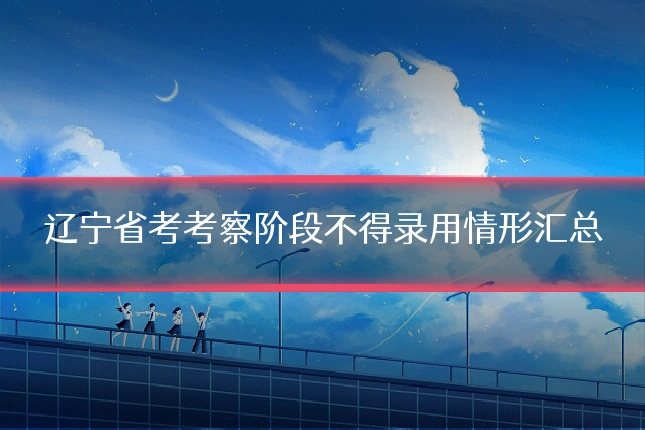 辽宁省考考察阶段不得录用情形汇总