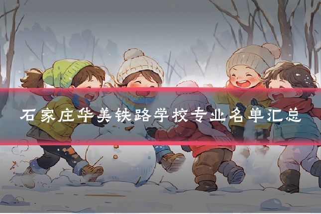 石家庄华美铁路学校专业名单汇总