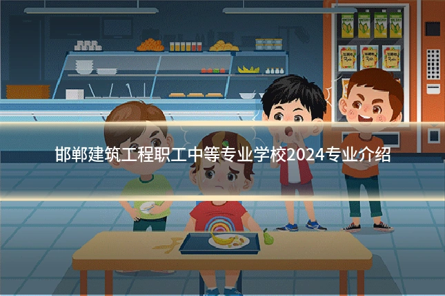 邯郸建筑工程职工中等专业学校2024专业介绍