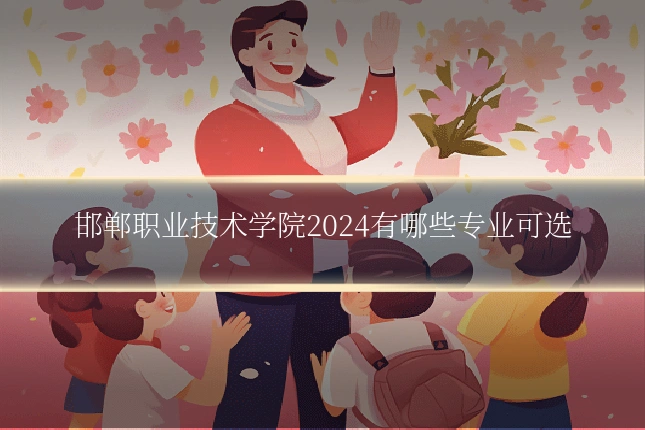 邯郸职业技术学院2024有哪些专业可选