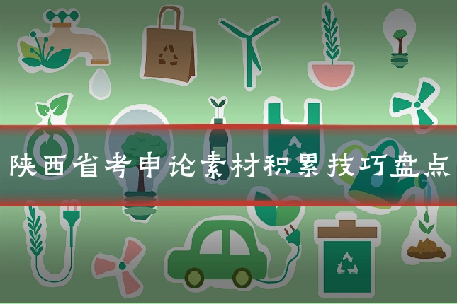 陕西省考申论素材积累技巧盘点