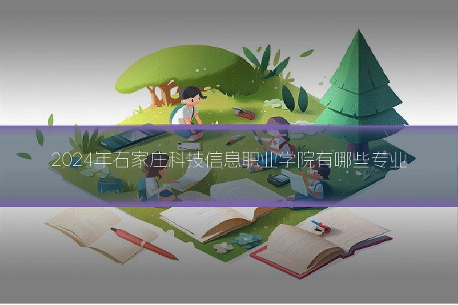 2024年石家庄科技信息职业学院有哪些专业