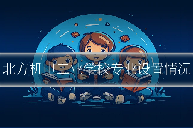 北方机电工业学校专业设置情况