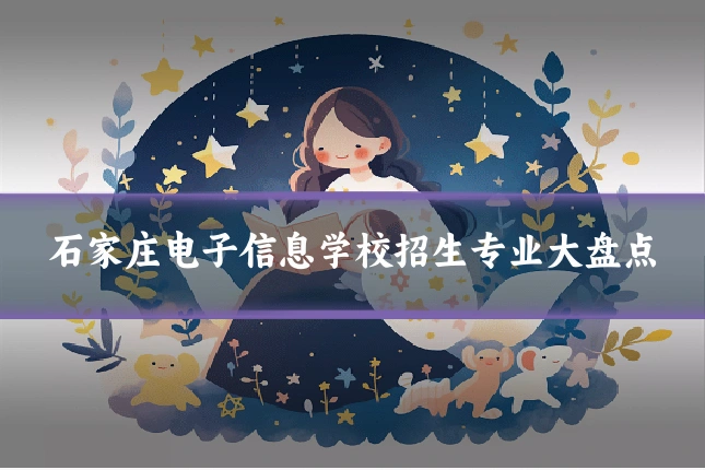 石家庄电子信息学校招生专业大盘点