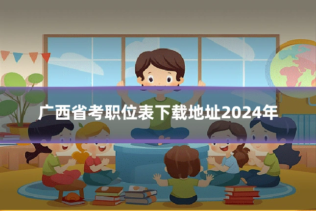 广西省考职位表下载地址2024年