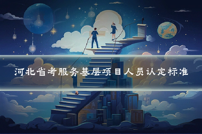 河北省考服务基层项目人员认定标准