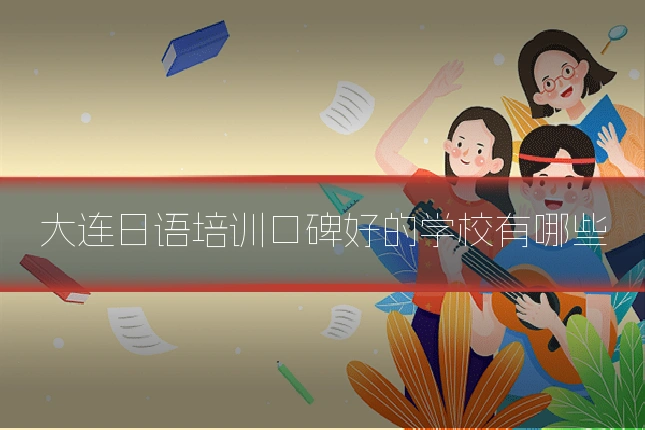 大连日语培训口碑好的学校有哪些