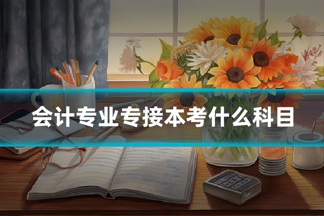 会计专业专接本考什么科目