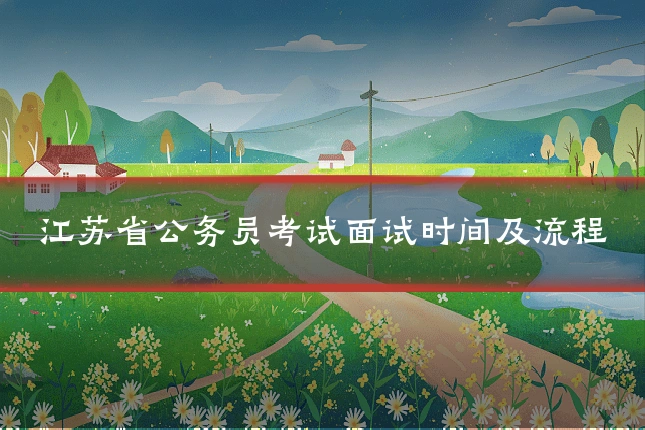 江苏省公务员考试面试时间及流程