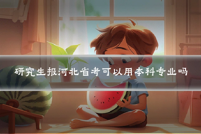 研究生报河北省考可以用本科专业吗