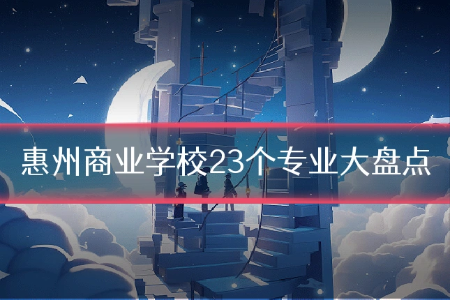 惠州商业学校23个专业大盘点