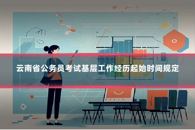 云南省公务员考试基层工作经历起始时间规定