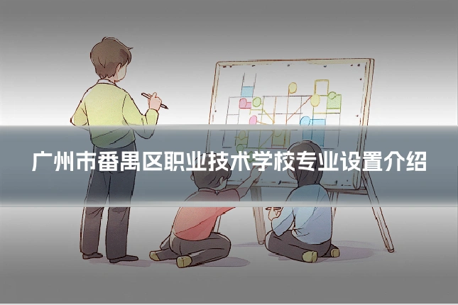 广州市番禺区职业技术学校专业设置介绍