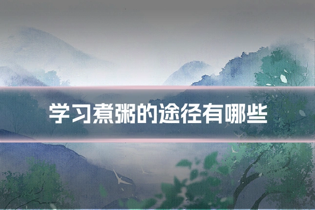 学习煮粥的途径有哪些