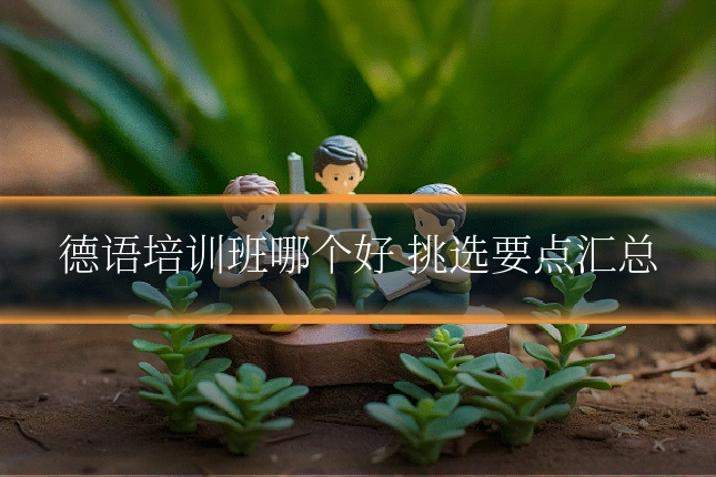 德语培训班哪个好 挑选要点汇总
