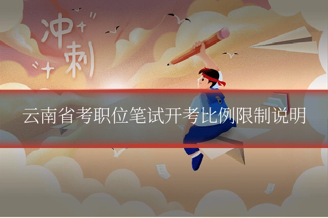 云南省考职位笔试开考比例限制说明