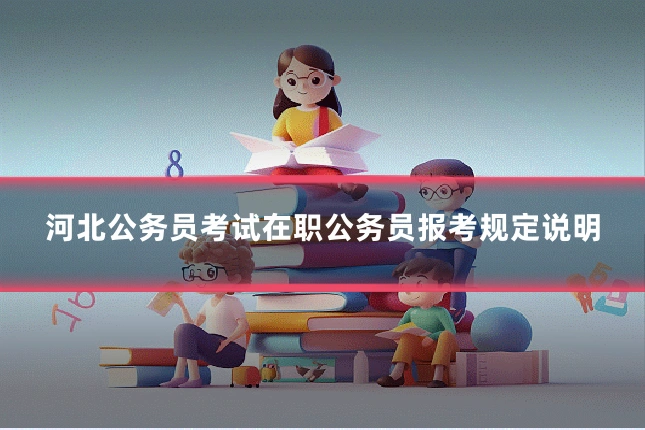 河北公务员考试在职公务员报考规定说明
